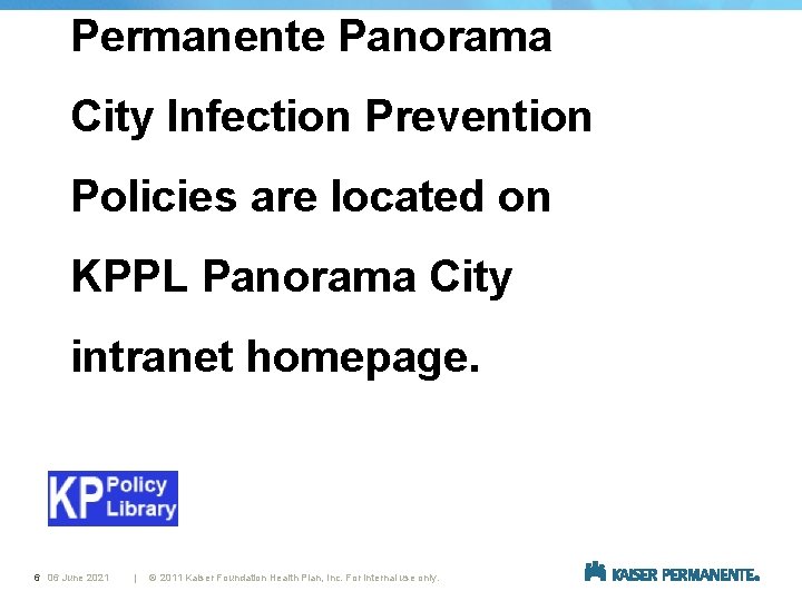 Permanente Panorama City Infection Prevention Policies are located on KPPL Panorama City intranet homepage.