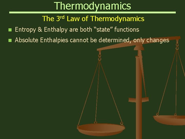 Thermodynamics The 3 rd Law of Thermodynamics n Entropy & Enthalpy are both “state”