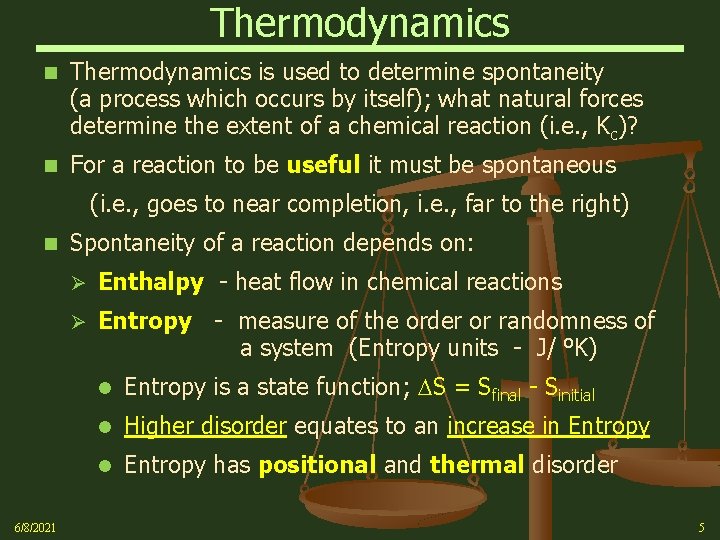 Thermodynamics n Thermodynamics is used to determine spontaneity (a process which occurs by itself);