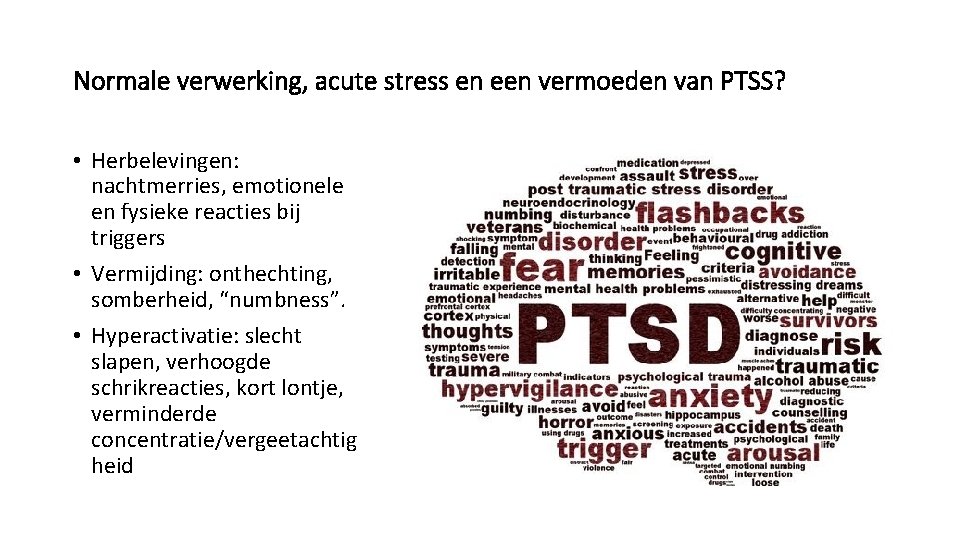 Normale verwerking, acute stress en een vermoeden van PTSS? • Herbelevingen: nachtmerries, emotionele en