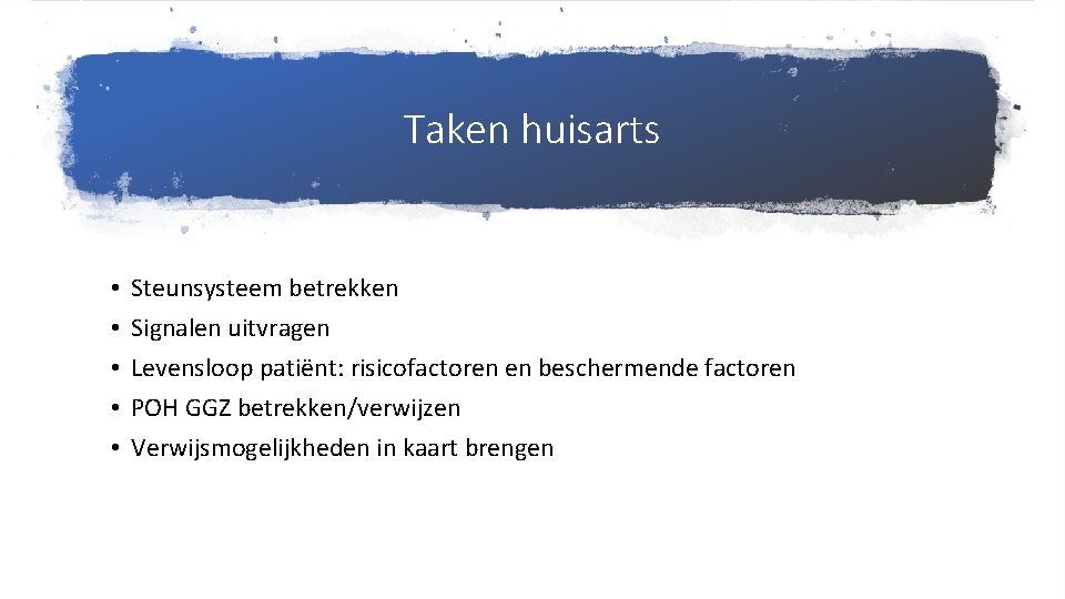 Taken huisarts • • • Steunsysteem betrekken Signalen uitvragen Levensloop patiënt: risicofactoren en beschermende
