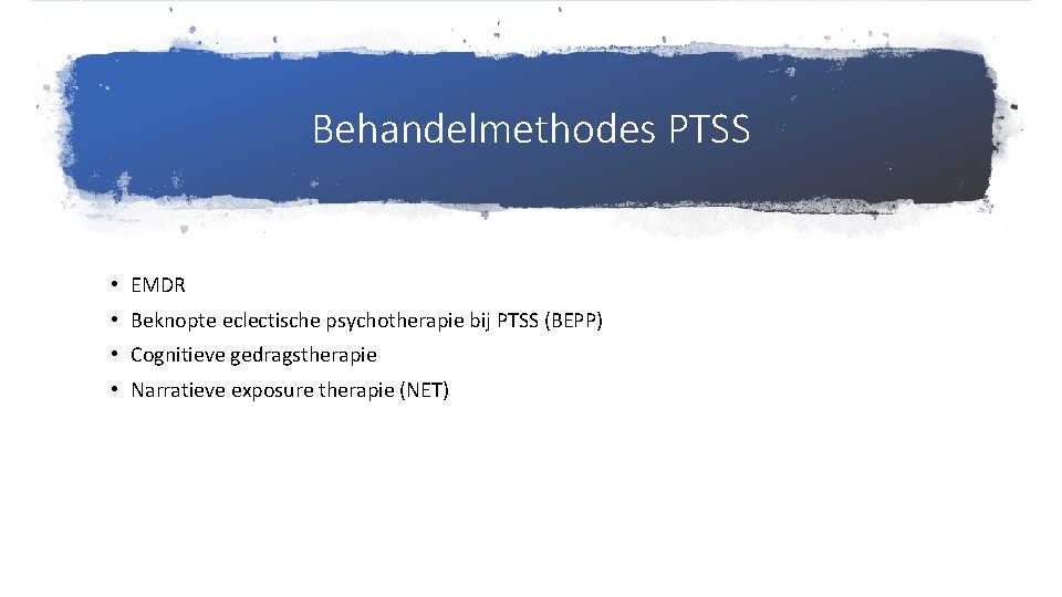 Behandelmethodes PTSS • EMDR • Beknopte eclectische psychotherapie bij PTSS (BEPP) • Cognitieve gedragstherapie