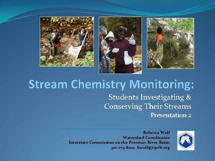 Stream Chemistry Monitoring: Students Investigating & Conserving Their Streams Presentation 2 Rebecca Wolf Watershed