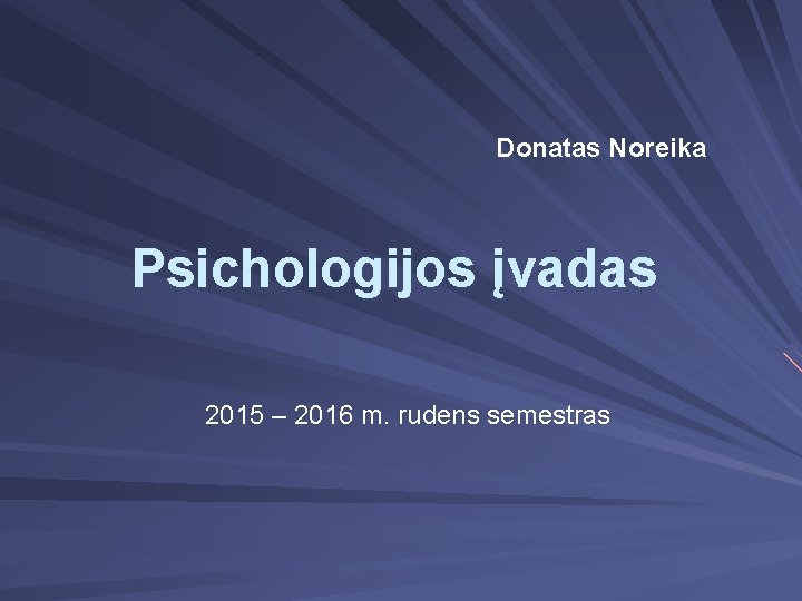 Donatas Noreika Psichologijos įvadas 2015 – 2016 m. rudens semestras 