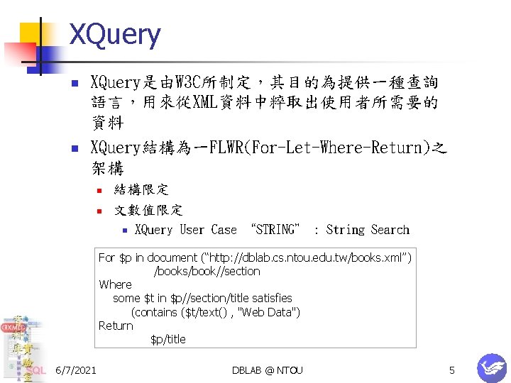 XQuery n n XQuery是由W 3 C所制定，其目的為提供一種查詢 語言，用來從XML資料中粹取出使用者所需要的 資料 XQuery結構為一FLWR(For-Let-Where-Return)之 架構 n n 結構限定 文數值限定