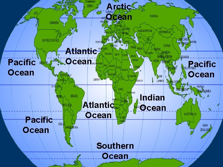 Arctic Ocean Pacific Ocean Atlantic Ocean Southern Ocean Pacific Ocean Indian Ocean 