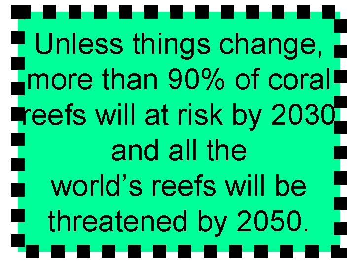 Unless things change, more than 90% of coral reefs will at risk by 2030