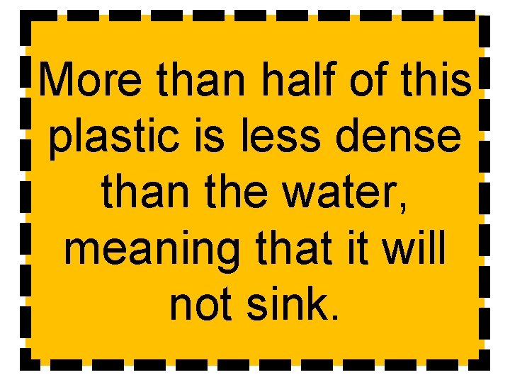 More than half of this plastic is less dense than the water, meaning that