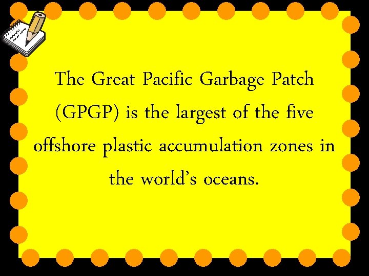 The Great Pacific Garbage Patch (GPGP) is the largest of the five offshore plastic