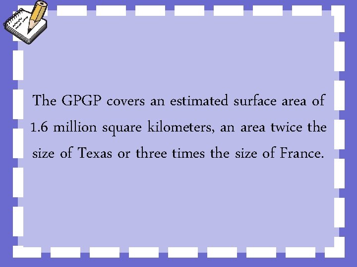 The GPGP covers an estimated surface area of 1. 6 million square kilometers, an
