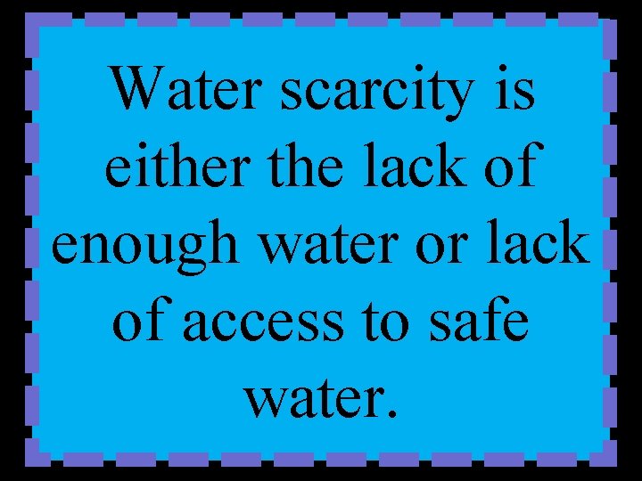 Water scarcity is either the lack of enough water or lack of access to