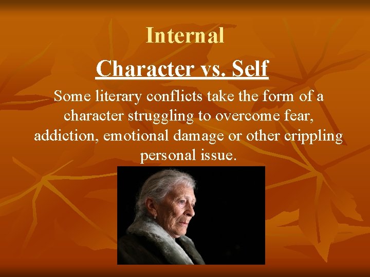 Internal Character vs. Self Some literary conflicts take the form of a character struggling Internal Character vs. Self Some literary conflicts take the form of a character struggling