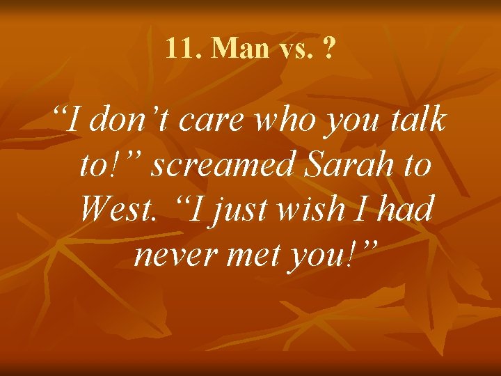 11. Man vs. ? “I don’t care who you talk to!” screamed Sarah to