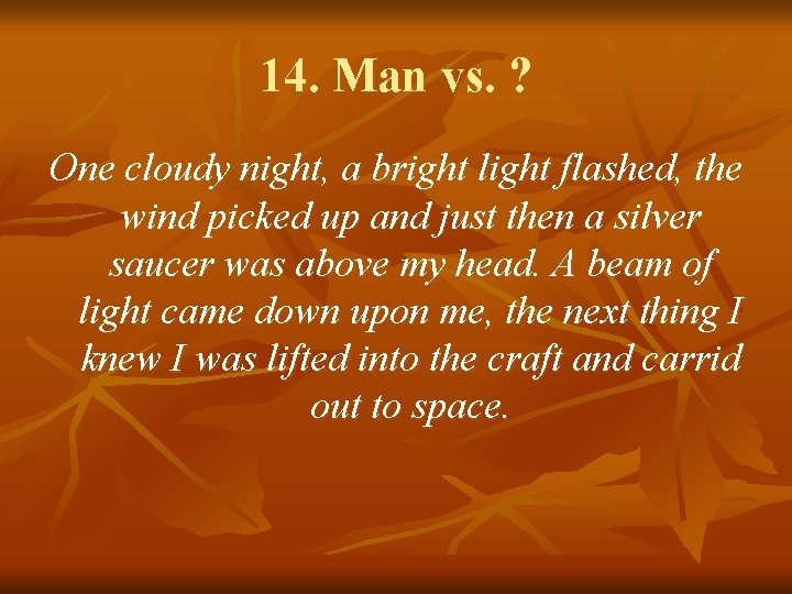 14. Man vs. ? One cloudy night, a bright light flashed, the wind picked