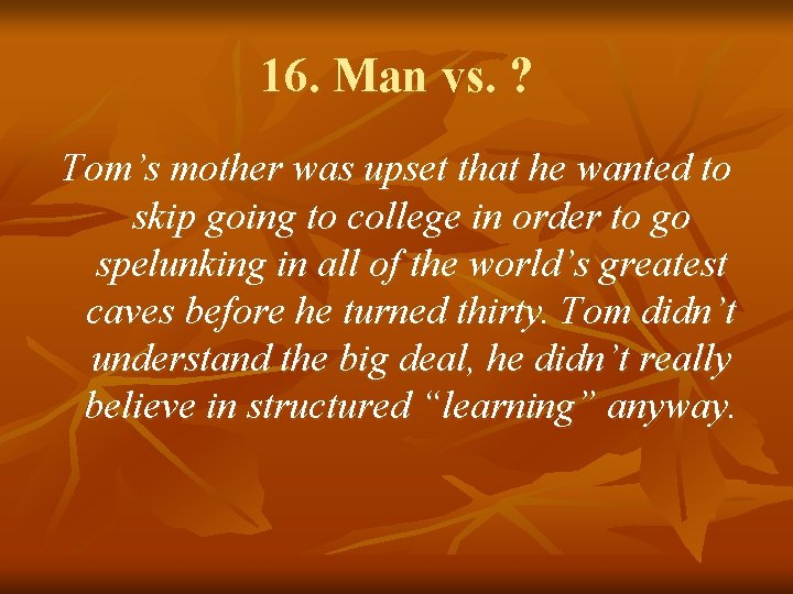 16. Man vs. ? Tom’s mother was upset that he wanted to skip going 16. Man vs. ? Tom’s mother was upset that he wanted to skip going