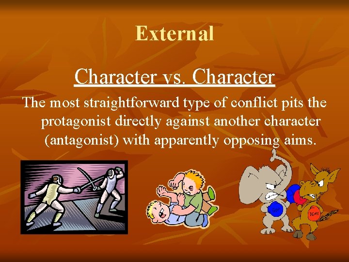 External Character vs. Character The most straightforward type of conflict pits the protagonist directly