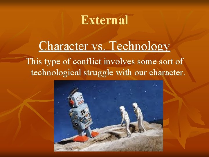 External Character vs. Technology This type of conflict involves some sort of technological struggle External Character vs. Technology This type of conflict involves some sort of technological struggle