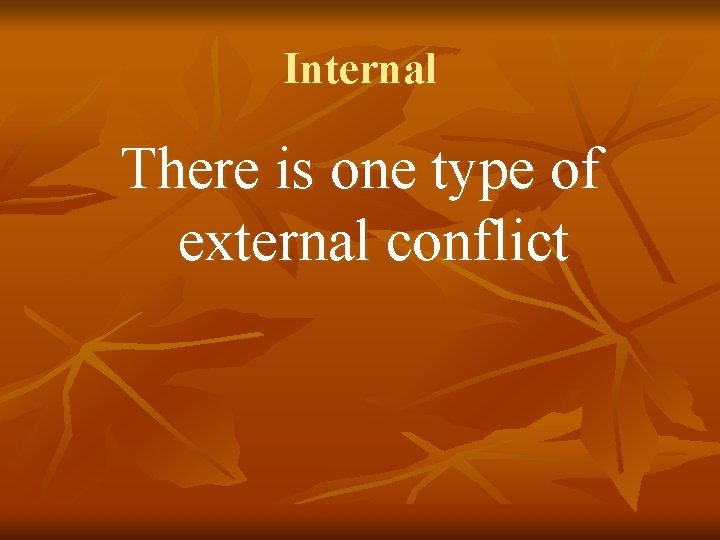Internal There is one type of external conflict Internal There is one type of external conflict