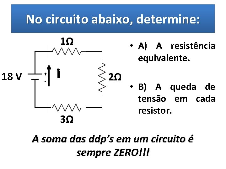 No circuito abaixo, determine: 1Ω 18 V + - i 3Ω • A) A