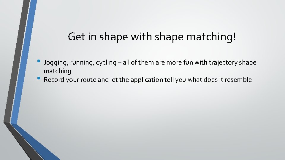 Get in shape with shape matching! • Jogging, running, cycling – all of them