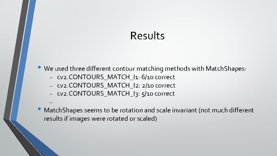 Results • We used three different contour matching methods with Match. Shapes: cv 2.