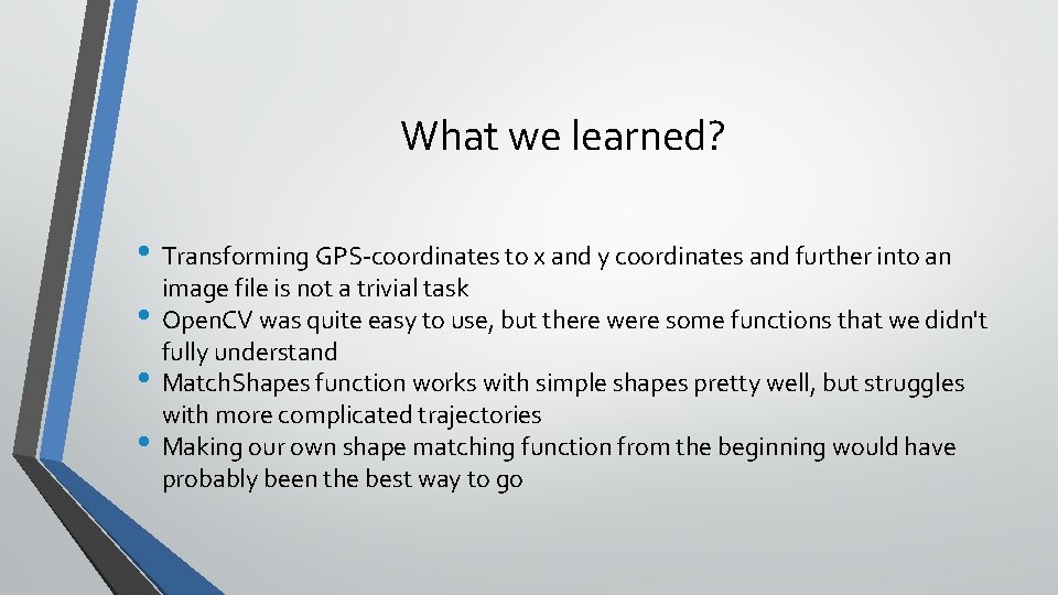 What we learned? • Transforming GPS-coordinates to x and y coordinates and further into