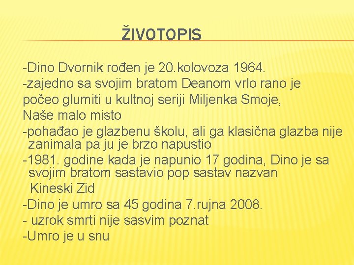 ŽIVOTOPIS -Dino Dvornik rođen je 20. kolovoza 1964. -zajedno sa svojim bratom Deanom vrlo