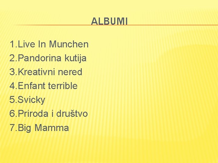 ALBUMI 1. Live In Munchen 2. Pandorina kutija 3. Kreativni nered 4. Enfant terrible