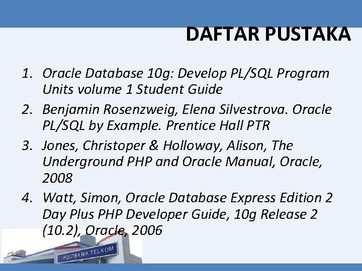 DAFTAR PUSTAKA 1. Oracle Database 10 g: Develop PL/SQL Program Units volume 1 Student