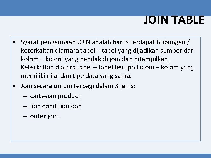 JOIN TABLE • Syarat penggunaan JOIN adalah harus terdapat hubungan / keterkaitan diantara tabel