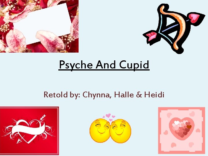 Psyche And Cupid Retold by: Chynna, Halle & Heidi 