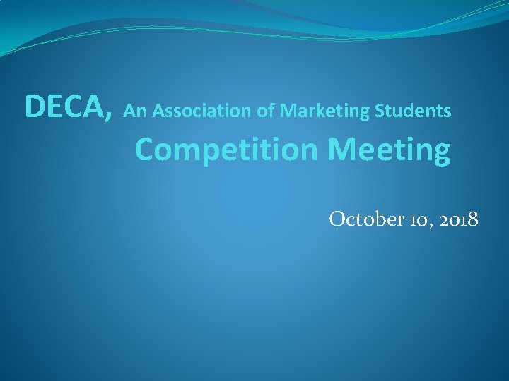 DECA, An Association of Marketing Students Competition Meeting October 10, 2018 