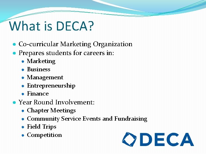 What is DECA? ● Co-curricular Marketing Organization ● Prepares students for careers in: ●