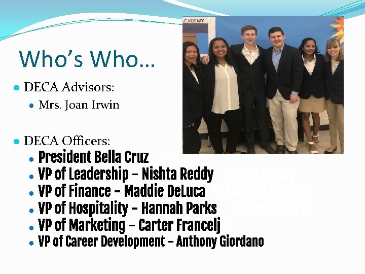 Who’s Who… ● DECA Advisors: ● Mrs. Joan Irwin ● DECA Officers: President Bella