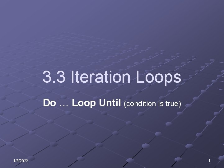 3. 3 Iteration Loops Do … Loop Until (condition is true) 1/8/2022 1 