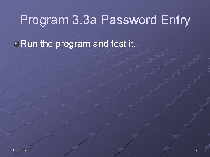 Program 3. 3 a Password Entry Run the program and test it. 1/8/2022 19