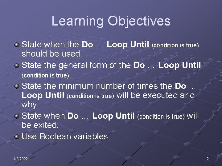 Learning Objectives State when the Do … Loop Until (condition is true) should be