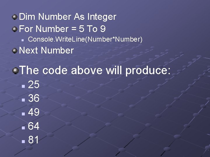 Dim Number As Integer For Number = 5 To 9 n Console. Write. Line(Number*Number)