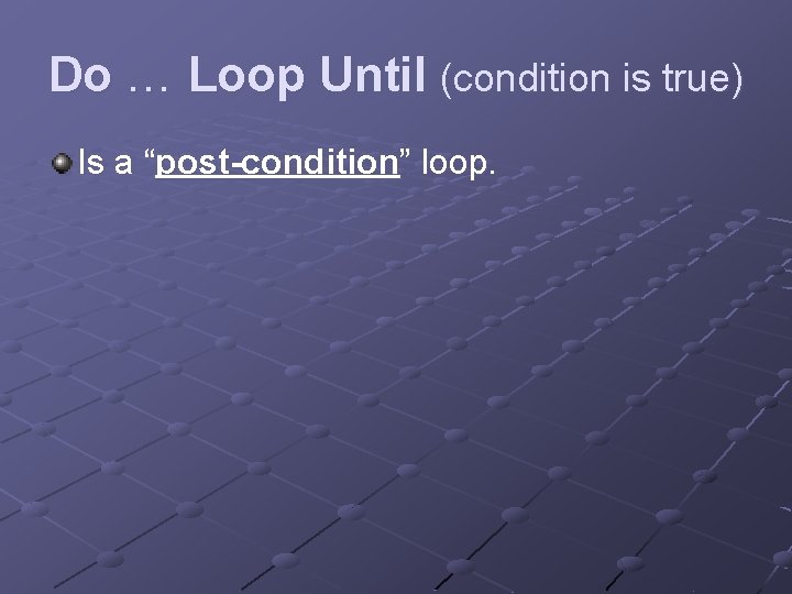 Do … Loop Until (condition is true) Is a “post-condition” loop. 