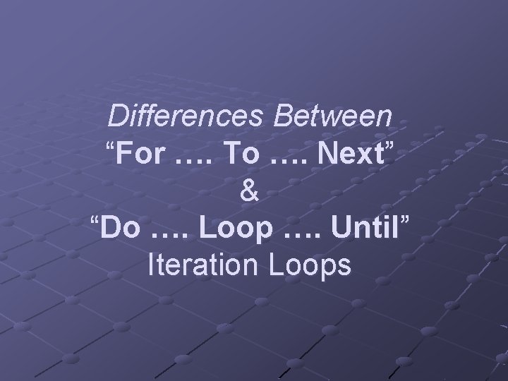 Differences Between “For …. To …. Next” & “Do …. Loop …. Until” Iteration