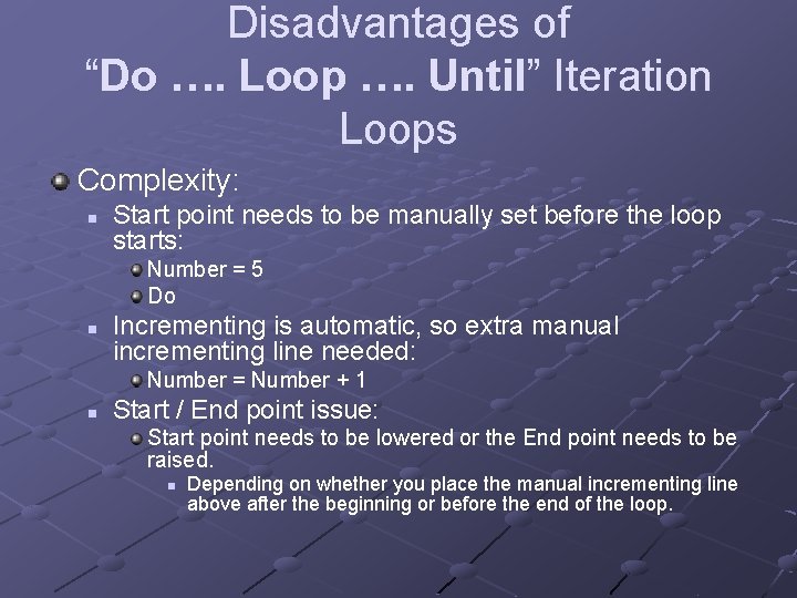 Disadvantages of “Do …. Loop …. Until” Iteration Loops Complexity: n Start point needs