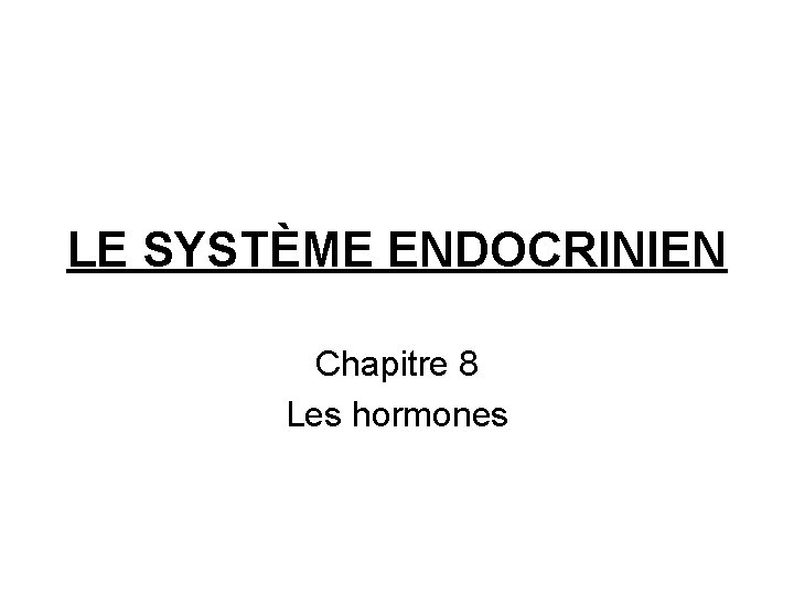 LE SYSTÈME ENDOCRINIEN Chapitre 8 Les hormones 