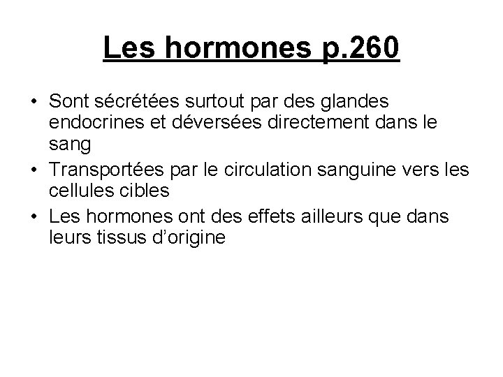 Les hormones p. 260 • Sont sécrétées surtout par des glandes endocrines et déversées