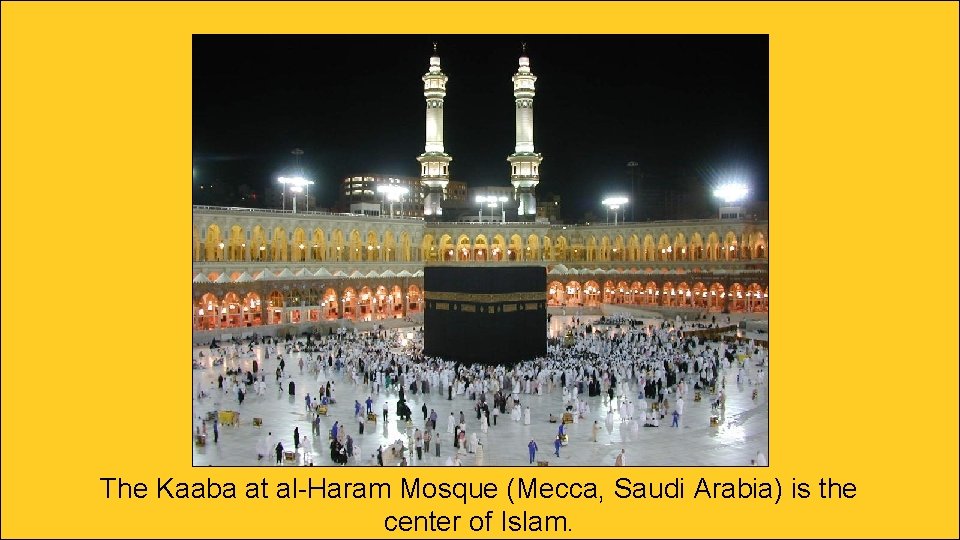 The Kaaba at al-Haram Mosque (Mecca, Saudi Arabia) is the center of Islam. 