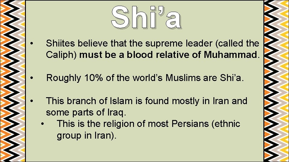 Shi’a • Shiites believe that the supreme leader (called the Caliph) must be a