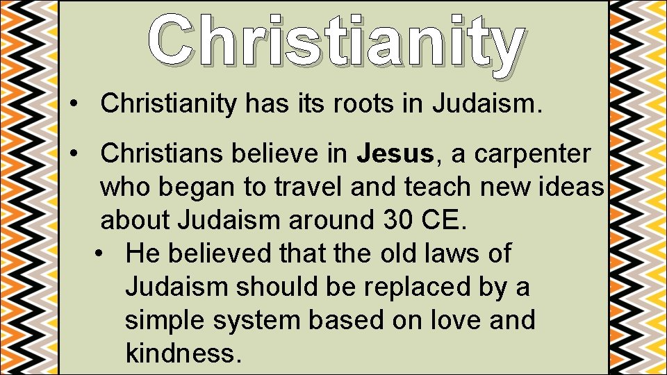 Christianity • Christianity has its roots in Judaism. • Christians believe in Jesus, a