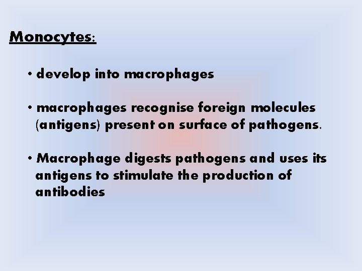 Monocytes: • develop into macrophages • macrophages recognise foreign molecules (antigens) present on surface