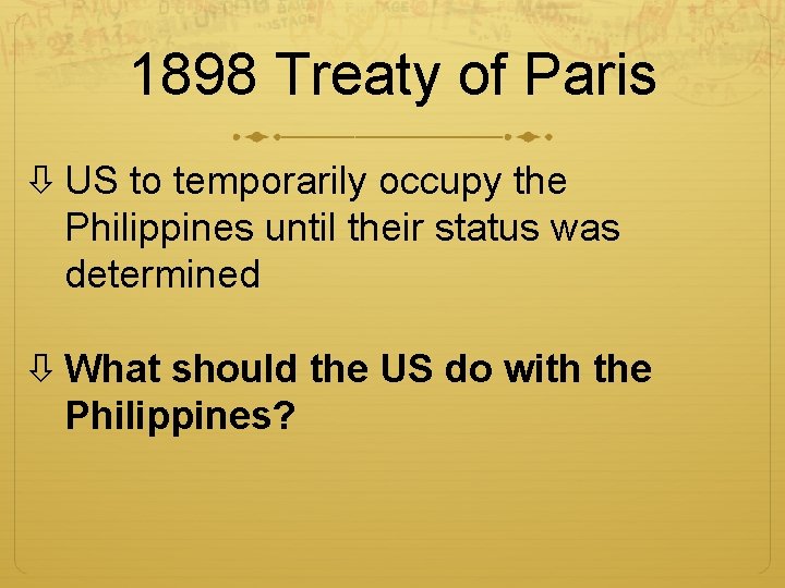 1898 Treaty of Paris US to temporarily occupy the Philippines until their status was