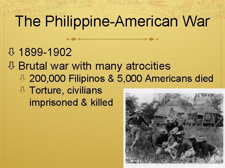 The Philippine-American War 1899 -1902 Brutal war with many atrocities 200, 000 Filipinos &