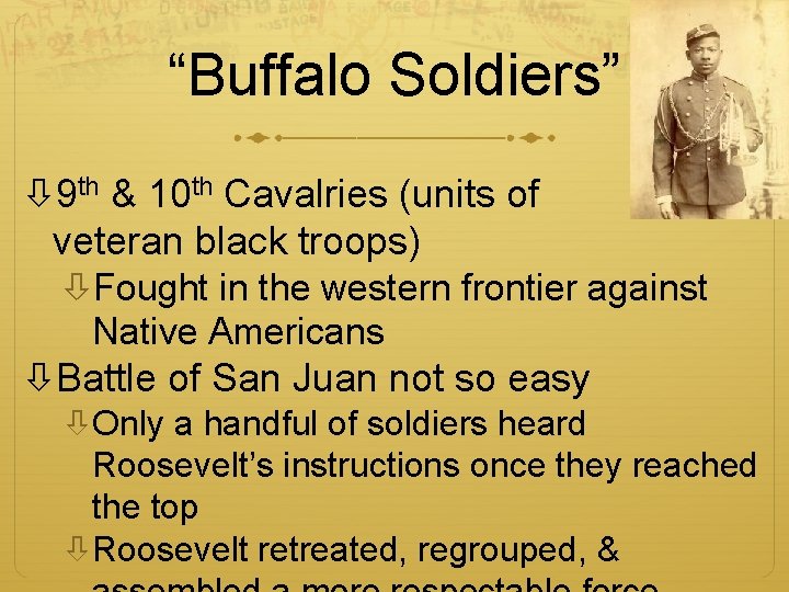 “Buffalo Soldiers” 9 th & 10 th Cavalries (units of veteran black troops) Fought